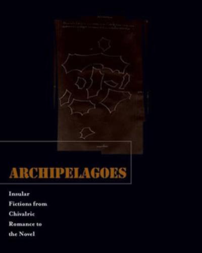 Cover Text: Archipelagoes: Insular Fictions from Chivalric Romance to the Novel